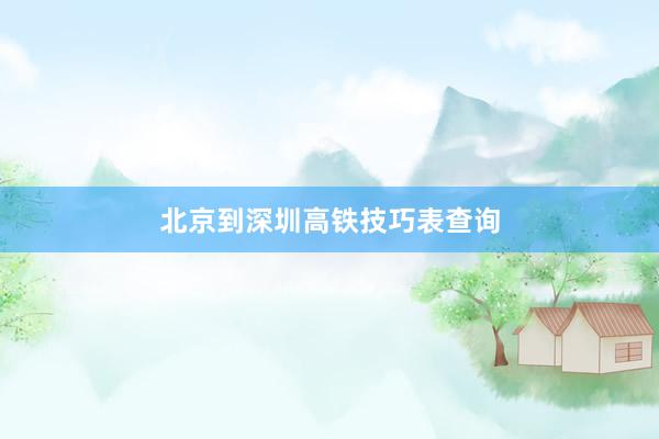 北京到深圳高铁技巧表查询