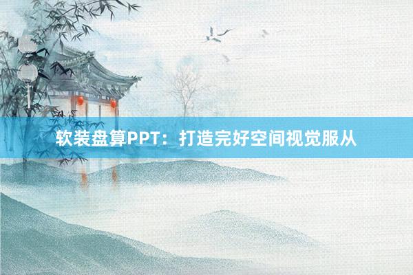 软装盘算PPT：打造完好空间视觉服从