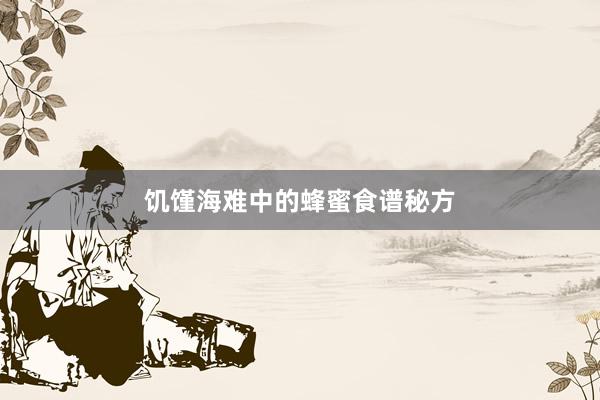 饥馑海难中的蜂蜜食谱秘方